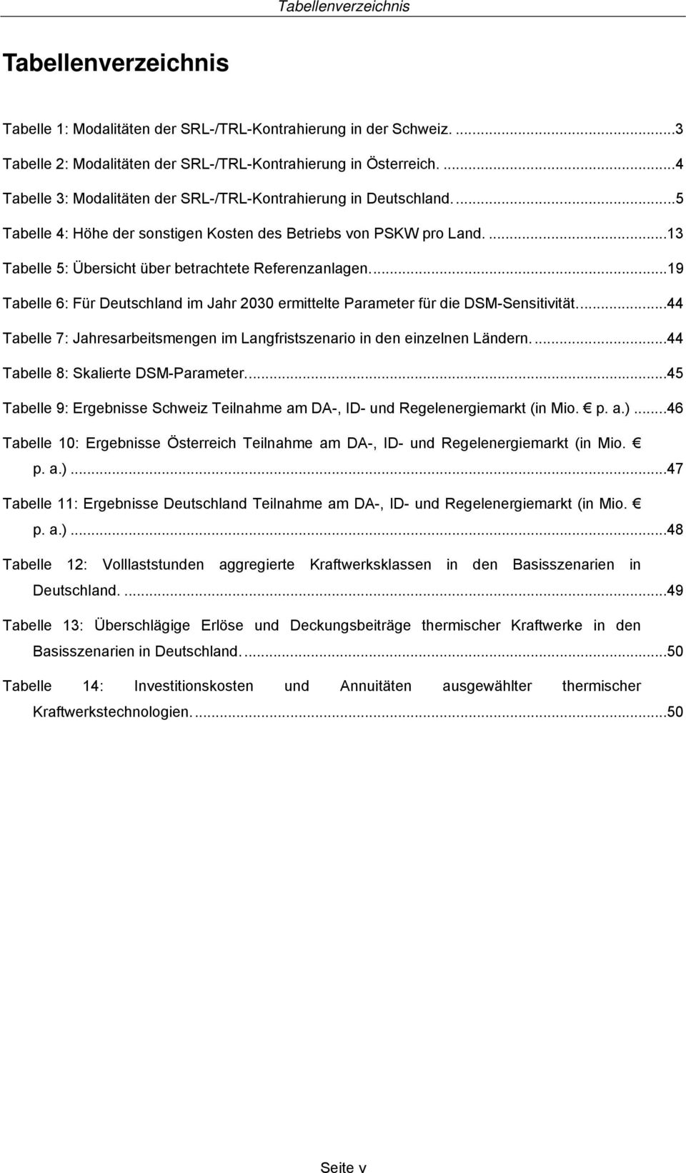 ...19 Tabelle 6: Für Deutschland im Jahr 23 ermittelte Parameter für die DSM-Sensitivität....44 Tabelle 7: Jahresarbeitsmengen im Langfristszenario in den einzelnen Ländern.