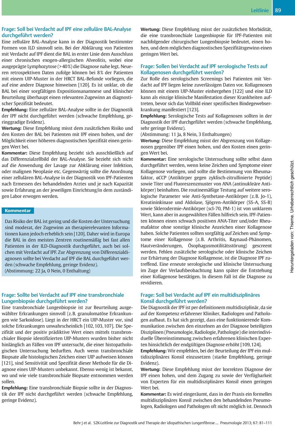 Diagnose nahe legt. Neueren retrospektiven Daten zufolge können bei 8 % der Patienten mit einem UIP-Muster in der HRCT BAL-Befunde vorliegen, die auf eine andere Diagnose hinweisen [120].