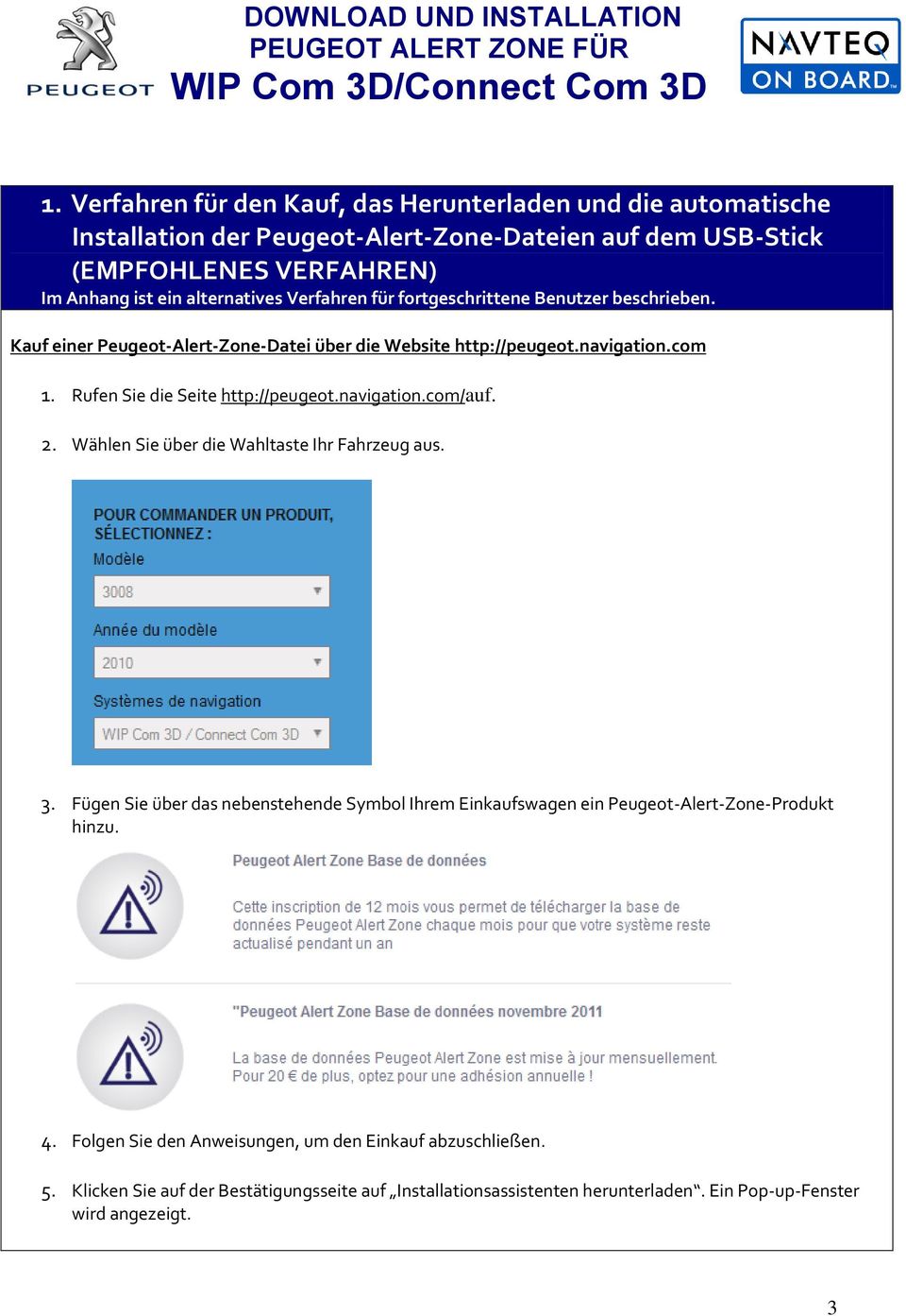 Rufen Sie die Seite http://peugeot.navigation.com/auf. 2. Wählen Sie über die Wahltaste Ihr Fahrzeug aus. 3.