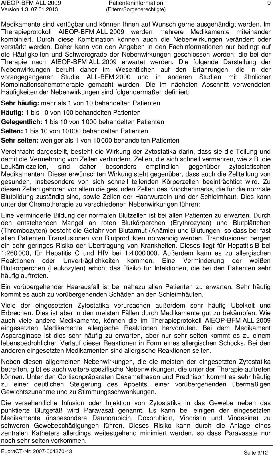 Daher kann von den Angaben in den Fachinformationen nur bedingt auf die Häufigkeiten und Schweregrade der Nebenwirkungen geschlossen werden, die bei der Therapie nach AIEOP-BFM ALL 2009 erwartet