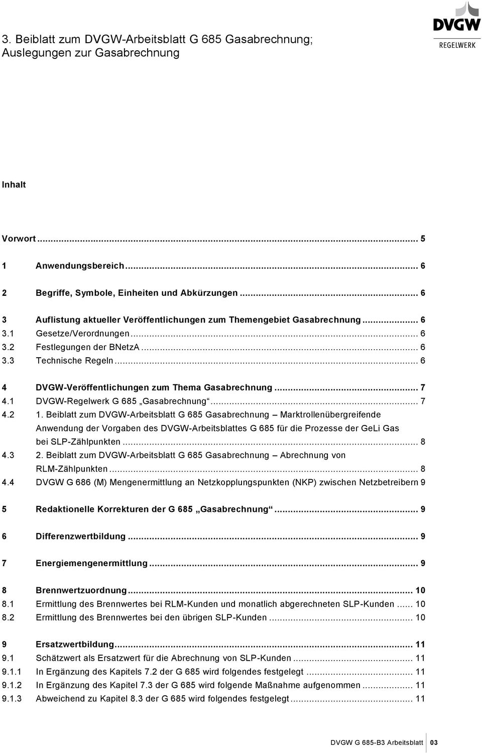 .. 6 4 DVGW-Veröffentlichungen zum Thema Gasabrechnung... 7 4.1 DVGW-Regelwerk G 685 Gasabrechnung... 7 4.2 1.