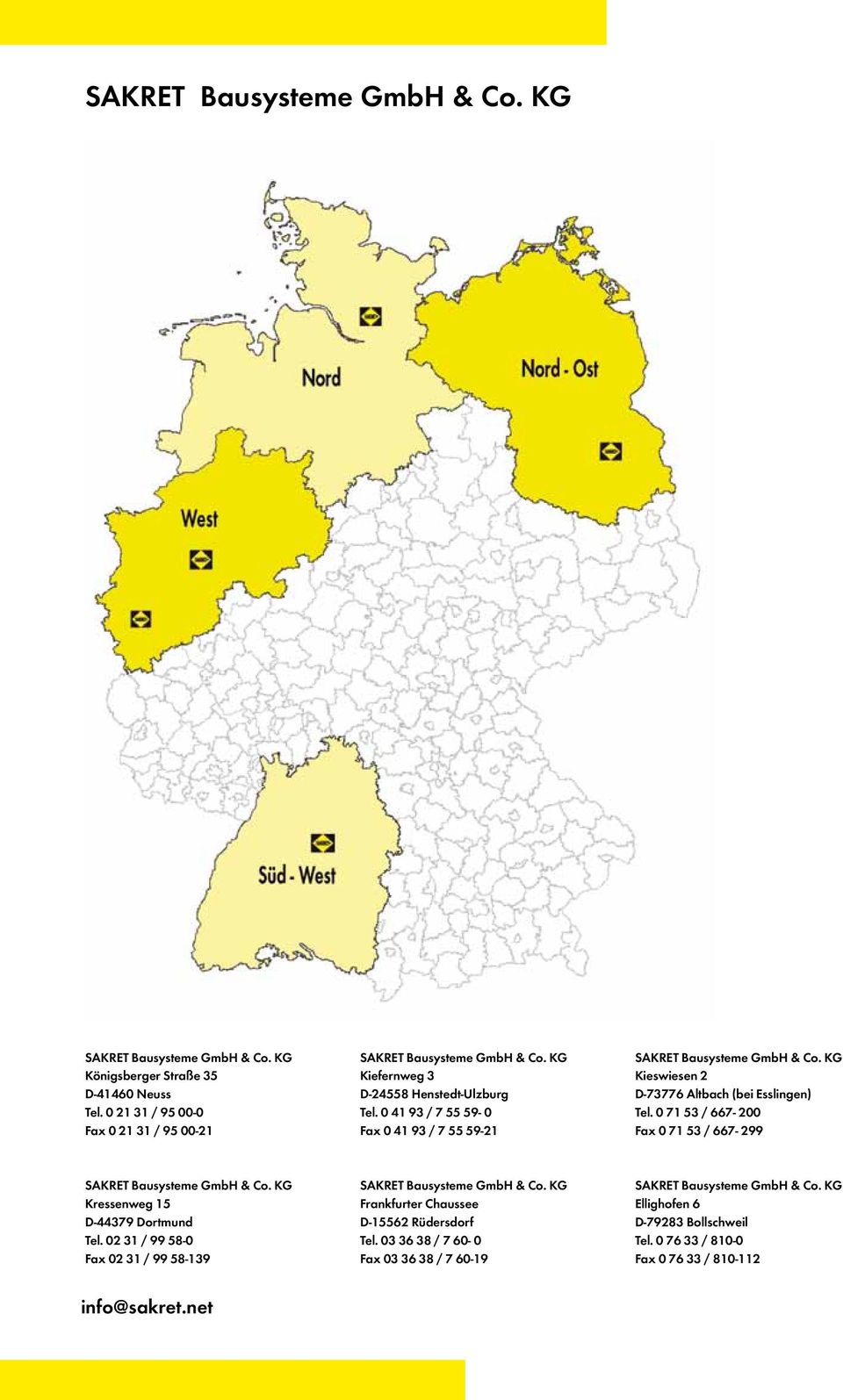 0 71 53 / 667-200 Fax 0 71 53 / 667-299 SAKRET Bausysteme GmbH & Co. KG Kressenweg 15 D-44379 Dortmund Tel. 02 31 / 99 58-0 Fax 02 31 / 99 58-139 SAKRET Bausysteme GmbH & Co.