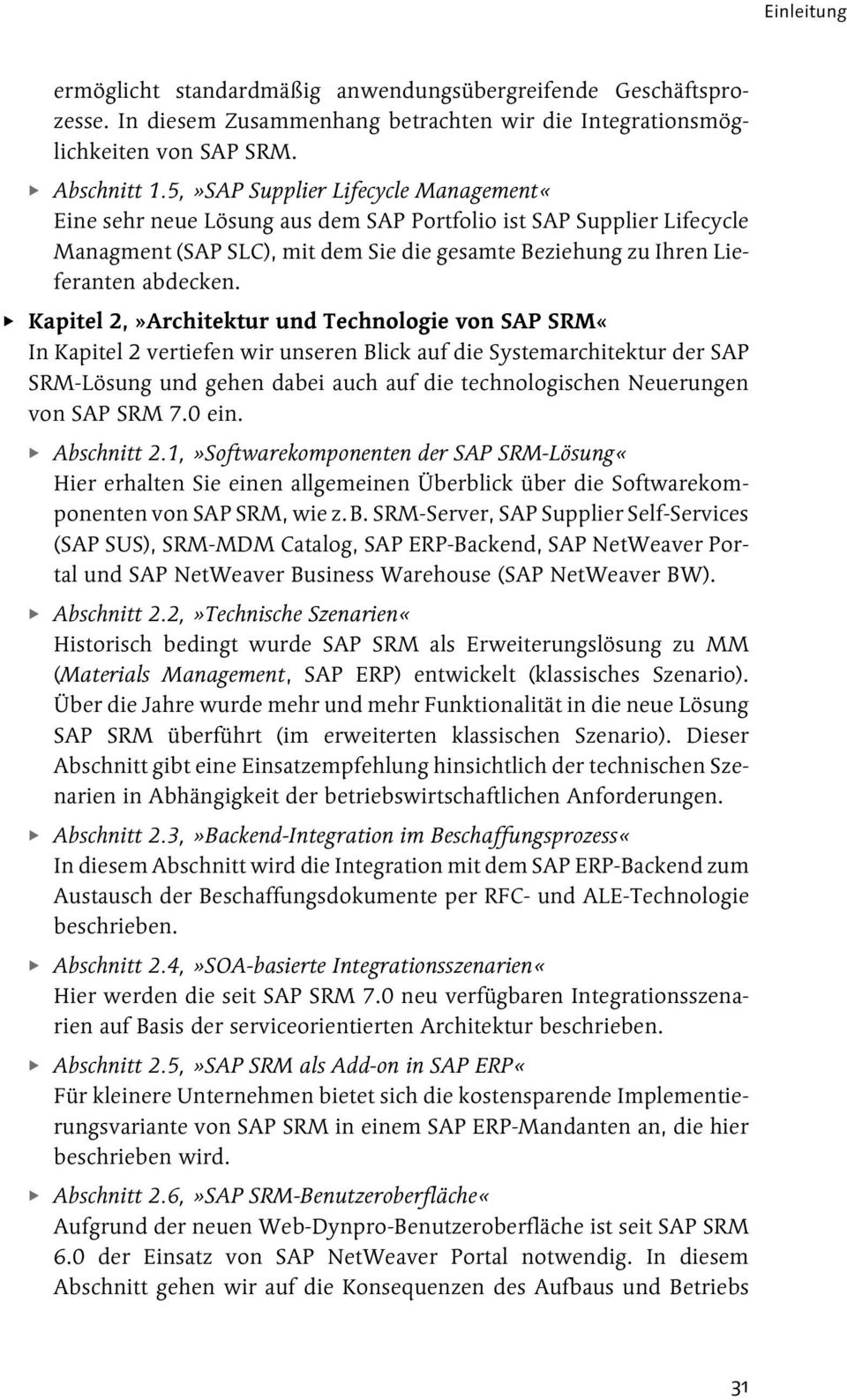 Kapitel 2,»Architektur und Technologie von SAP SRM«In Kapitel 2 vertiefen wir unseren Blick auf die Systemarchitektur der SAP SRM-Lösung und gehen dabei auch auf die technologischen Neuerungen von