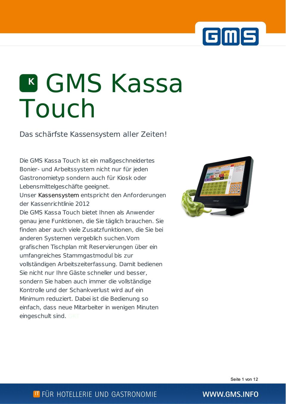 Unser Kassensystem entspricht den Anforderungen der Kassenrichtlinie 2012 Die GMS Kassa Touch bietet Ihnen als Anwender genau jene Funktionen, die Sie täglich brauchen.