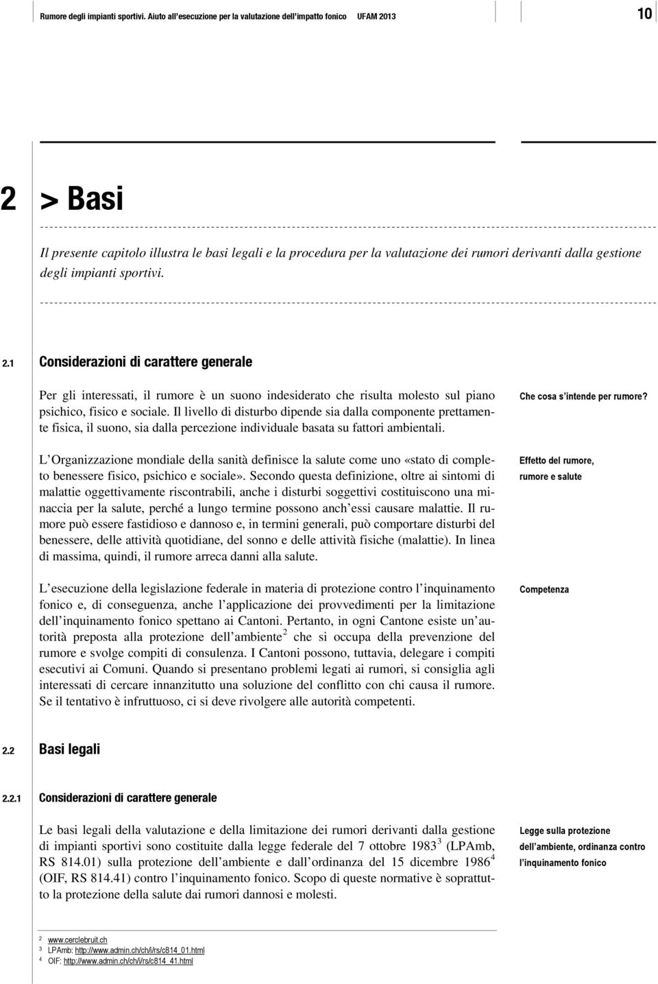 degli impianti sportivi. 2.1 Considerazioni di carattere generale Per gli interessati, il rumore è un suono indesiderato che risulta molesto sul piano psichico, fisico e sociale.