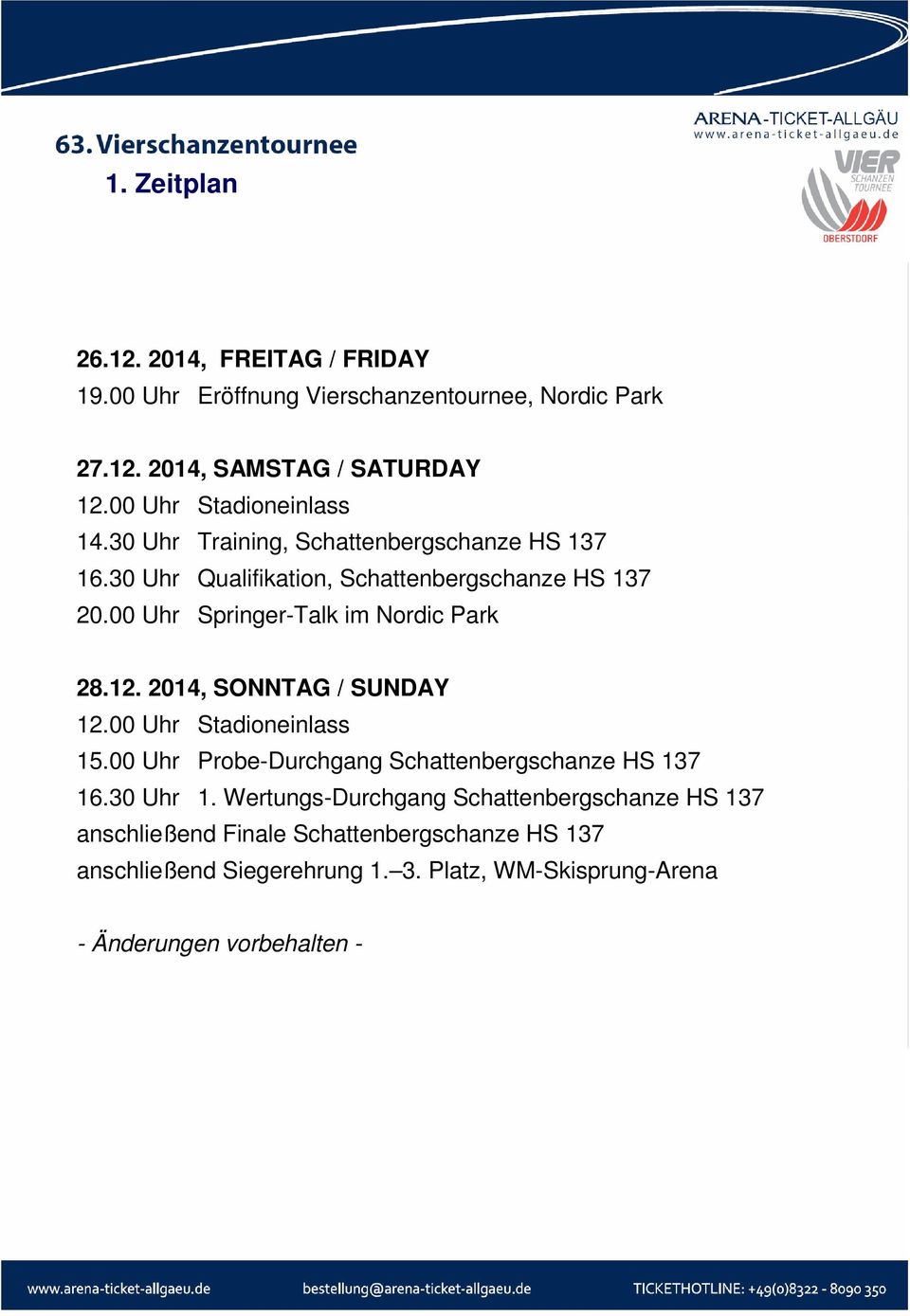00 Uhr Springer-Talk im Nordic Park 28.12. 2014, SONNTAG / SUNDAY 12.00 Uhr Stadioneinlass 15.00 Uhr Probe-Durchgang Schattenbergschanze HS 137 16.