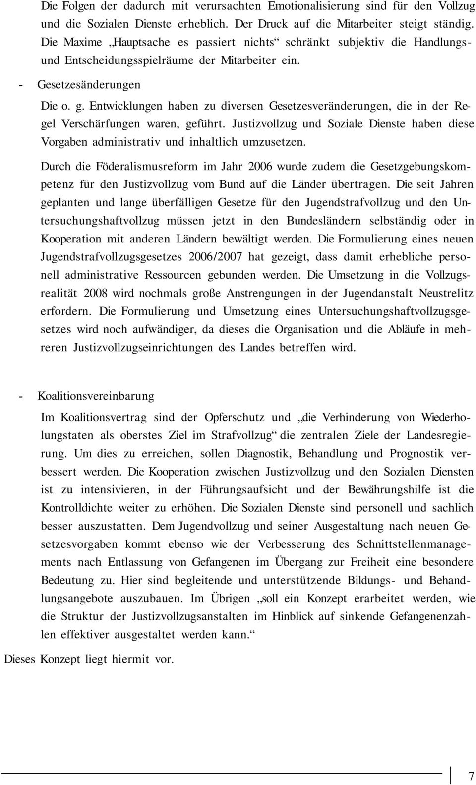 Entwicklungen haben zu diversen Gesetzesveränderungen, die in der Regel Verschärfungen waren, geführt. Justizvollzug und Soziale Dienste haben diese Vorgaben administrativ und inhaltlich umzusetzen.