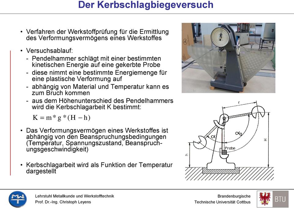 Temperatur kann es zum Bruch kommen - aus dem Höhenunterschied des Pendelhammers wird die Kerbschlagarbeit K bestimmt: K m * g *( H h) Das Verformungsvermögen eines