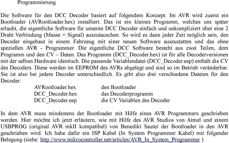 So wird es dann jeder Zeit möglich sein, den Decoder eingebaut in einem Fahrzeug mit einer neuen Software auszustatten und das ohne speziellen AVR - Programmer.