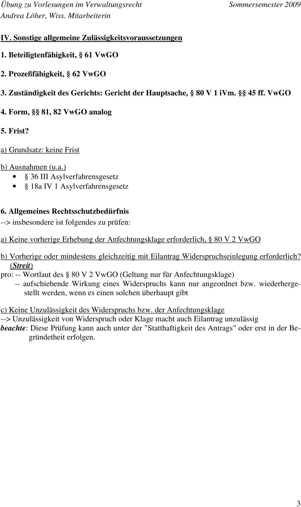 Allgemeines Rechtsschutzbedürfnis --> insbesondere ist folgendes zu prüfen: a) Keine vorherige Erhebung der Anfechtungsklage erforderlich, 80 V 2 VwGO b) Vorherige oder mindestens gleichzeitig mit