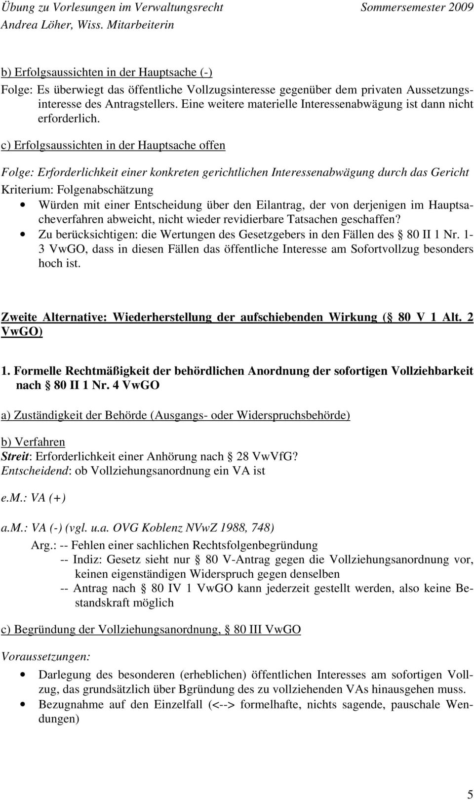 c) Erfolgsaussichten in der Hauptsache offen Folge: Erforderlichkeit einer konkreten gerichtlichen Interessenabwägung durch das Gericht Kriterium: Folgenabschätzung Würden mit einer Entscheidung über