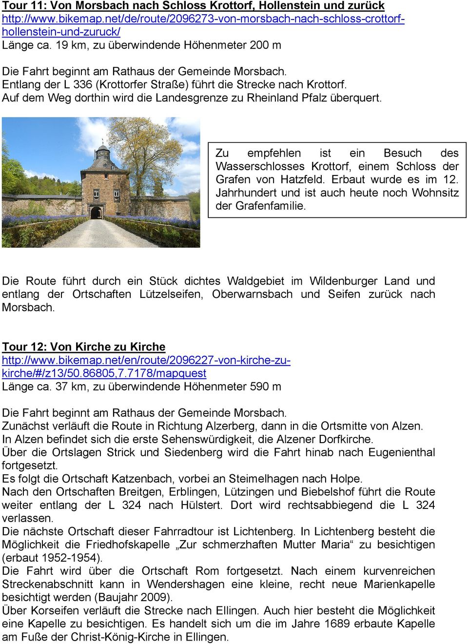 Auf dem Weg dorthin wird die Landesgrenze zu Rheinland Pfalz überquert. Zu empfehlen ist ein Besuch des Wasserschlosses Krottorf, einem Schloss der Grafen von Hatzfeld. Erbaut wurde es im 12.