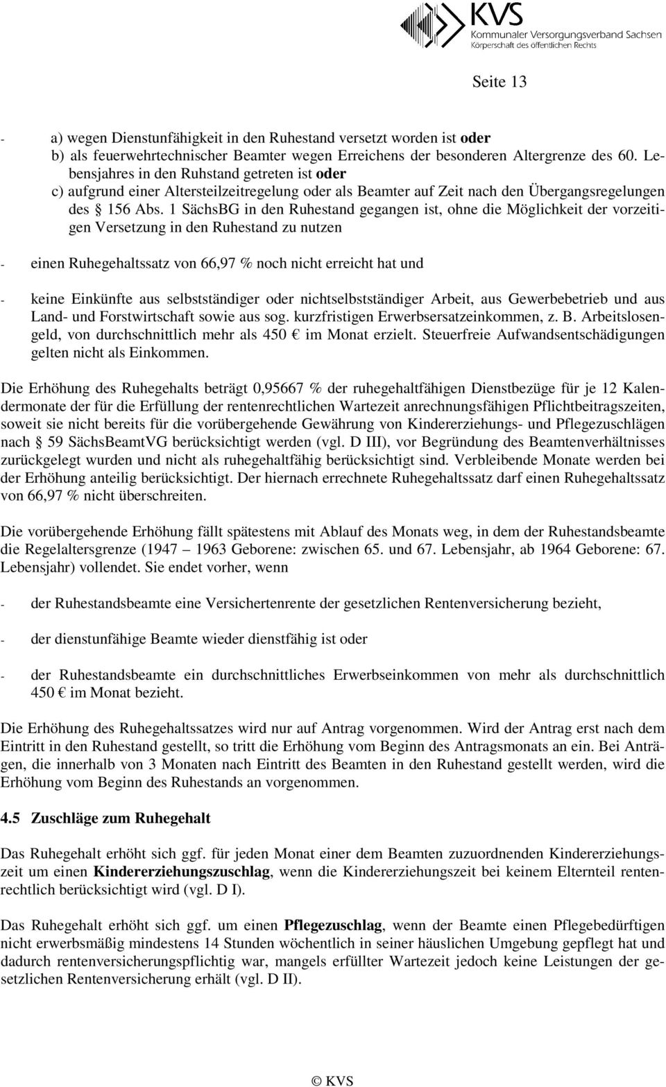 1 SächsBG in den Ruhestand gegangen ist, ohne die Möglichkeit der vorzeitigen Versetzung in den Ruhestand zu nutzen - einen Ruhegehaltssatz von 66,97 % noch nicht erreicht hat und - keine Einkünfte