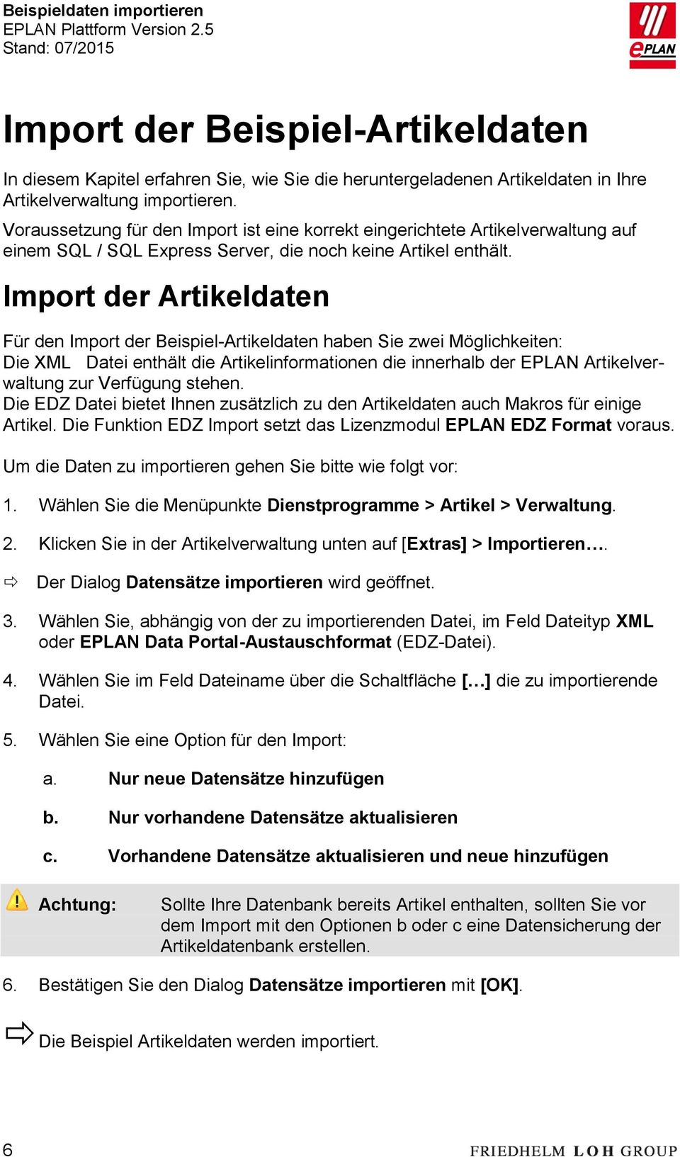 Import der Artikeldaten Für den Import der Beispiel-Artikeldaten haben Sie zwei Möglichkeiten: Die XML Datei enthält die Artikelinformationen die innerhalb der EPLAN Artikelverwaltung zur Verfügung