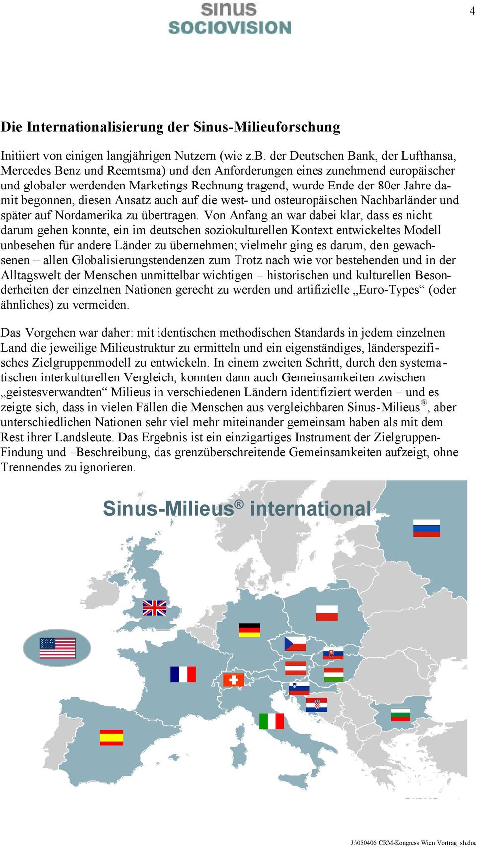 begonnen, diesen Ansatz auch auf die west- und osteuropäischen Nachbarländer und später auf Nordamerika zu übertragen.