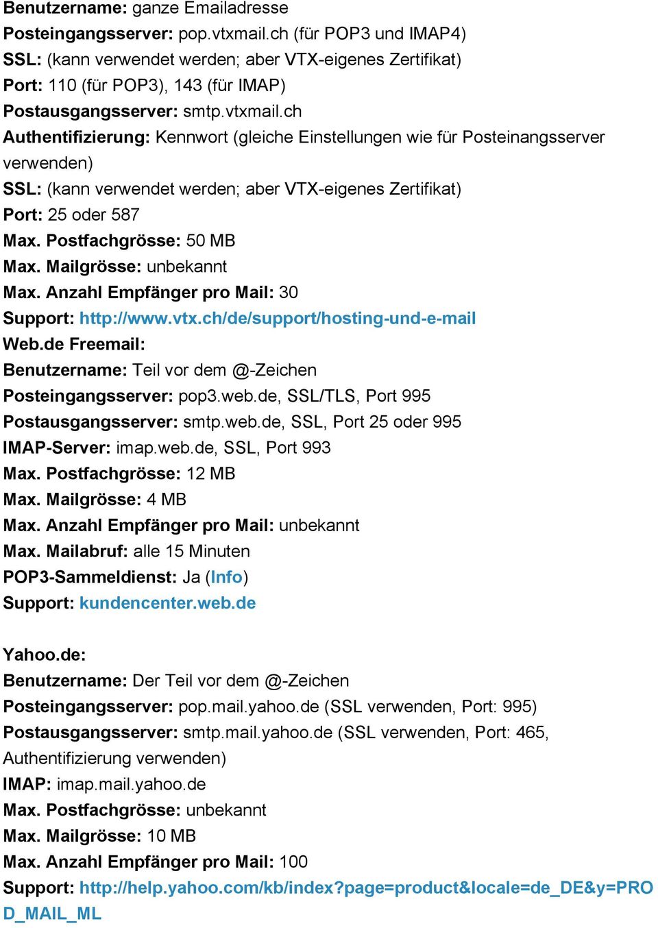 ch Authentifizierung: Kennwort (gleiche Einstellungen wie für Posteinangsserver verwenden) SSL: (kann verwendet werden; aber VTX-eigenes Zertifikat) Port: 25 oder 587 Max. Postfachgrösse: 50 MB Max.