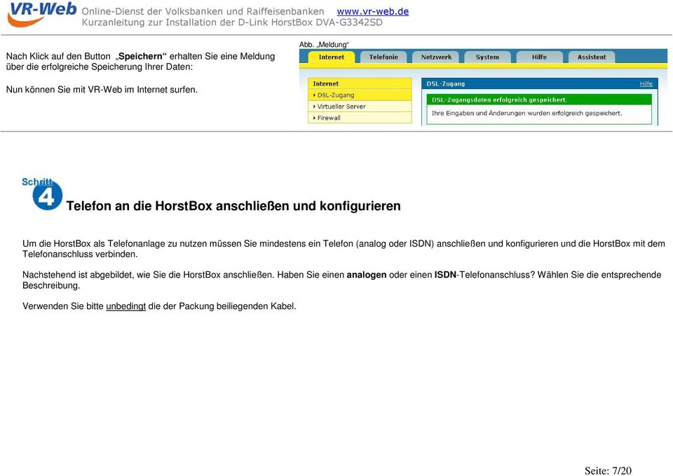 Telefon an die HorstBox anschließen und konfigurieren Um die HorstBox als Telefonanlage zu nutzen müssen Sie mindestens ein Telefon (analog oder ISDN)