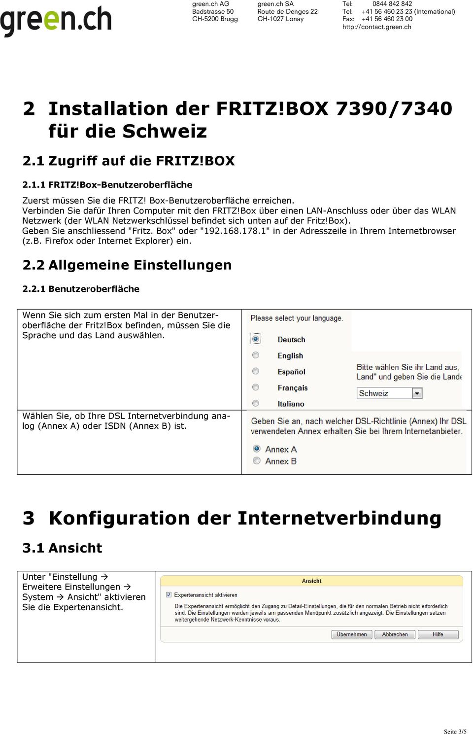 Geben Sie anschliessend "Fritz. Box" oder "192.168.178.1" in der Adresszeile in Ihrem Internetbrowser (z.b. Firefox oder Internet Explorer) ein. 2.2 Allgemeine Einstellungen 2.2.1 Benutzeroberfläche Wenn Sie sich zum ersten Mal in der Benutzeroberfläche der Fritz!