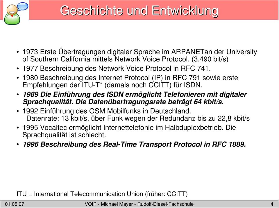 1989 Die Einführung des ISDN ermöglicht Telefonieren mit digitaler Sprachqualität. Die Datenübertragungsrate beträgt 64 kbit/s. 1992 Einführung des GSM Mobilfunks in Deutschland.