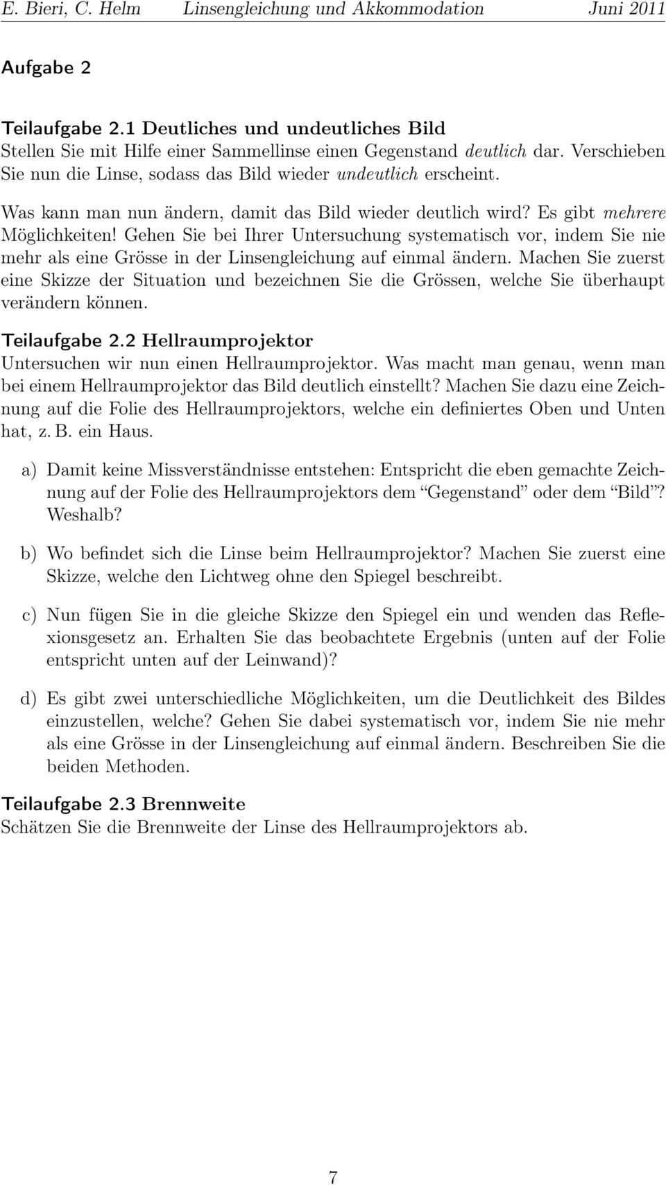 Gehen Sie bei Ihrer Untersuchung systematisch vor, indem Sie nie mehr als eine Grösse in der Linsengleichung auf einmal ändern.