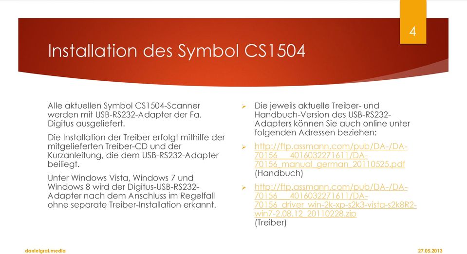 Unter Windows Vista, Windows 7 und Windows 8 wird der Digitus-USB-RS232- Adapter nach dem Anschluss im Regelfall ohne separate Treiber-Installation erkannt.