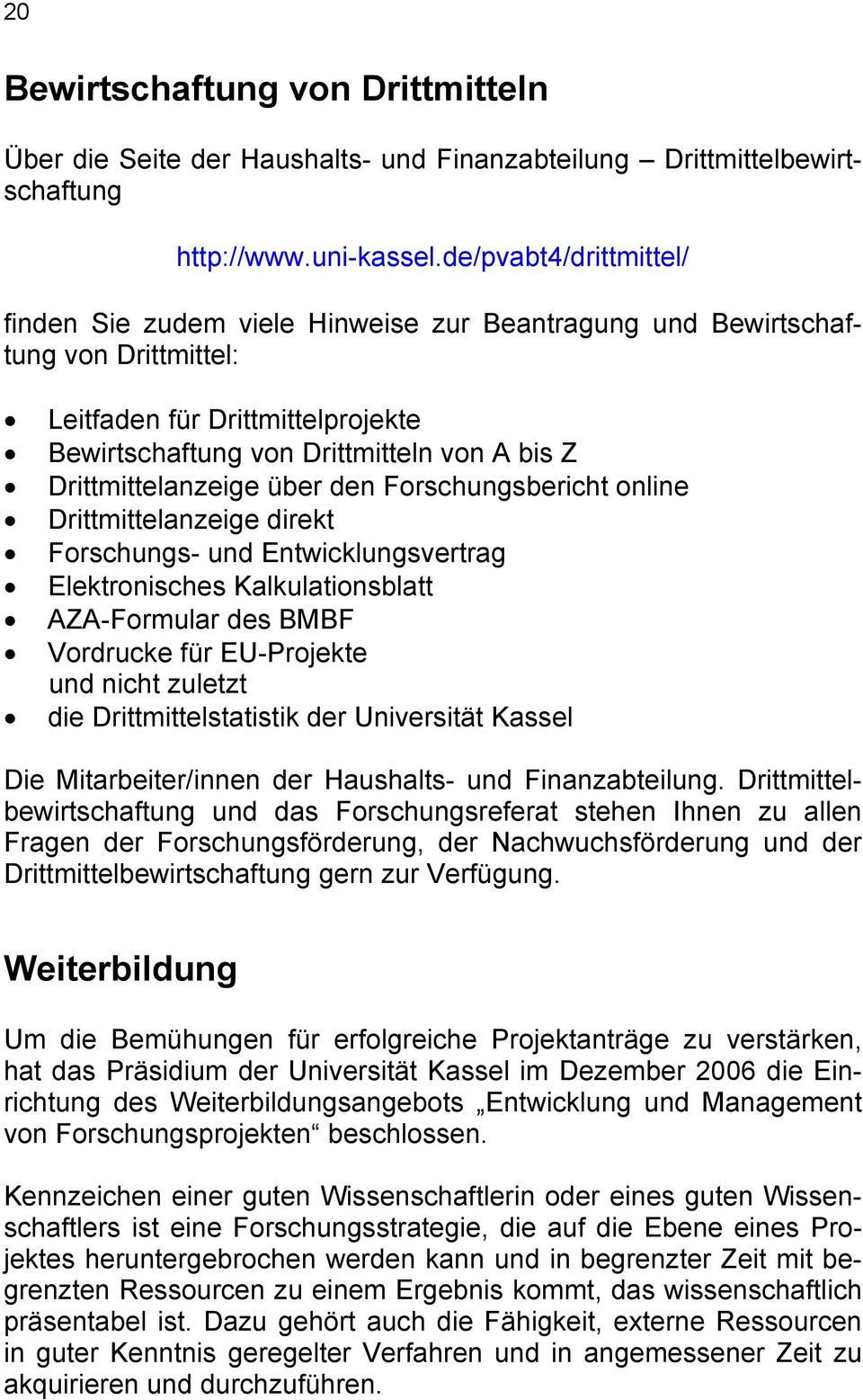 Drittmittelanzeige über den Forschungsbericht online Drittmittelanzeige direkt Forschungs- und Entwicklungsvertrag Elektronisches Kalkulationsblatt AZA-Formular des BMBF Vordrucke für EU-Projekte und