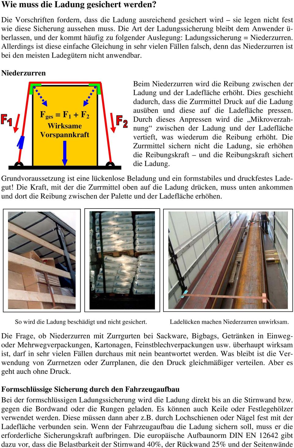 Allerdings ist diese einfache Gleichung in sehr vielen Fällen falsch, denn das Niederzurren ist bei den meisten Ladegütern nicht anwendbar.