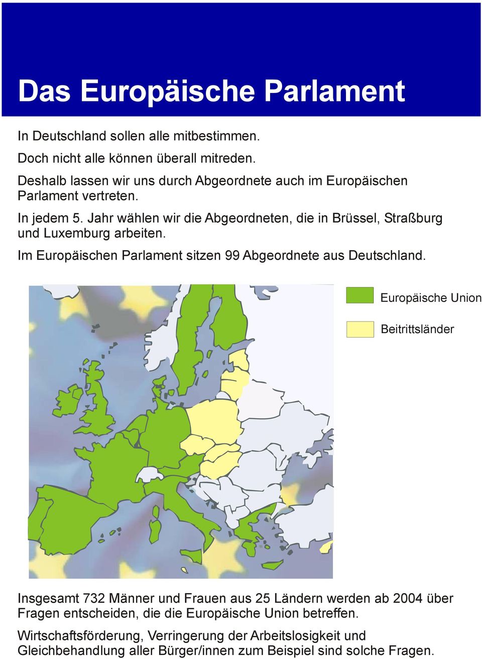 Jahr wählen wir die Abgeordneten, die in Brüssel, Straßburg und Luxemburg arbeiten. Im Europäischen Parlament sitzen 99 Abgeordnete aus Deutschland.
