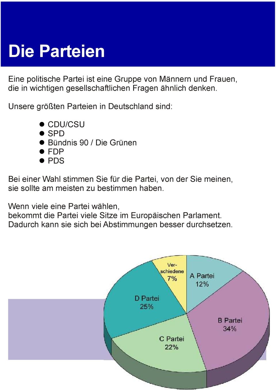 Unsere größten Parteien in Deutschland sind: CDU/CSU SPD Bündnis 90 / Die Grünen FDP PDS Bei einer Wahl stimmen Sie