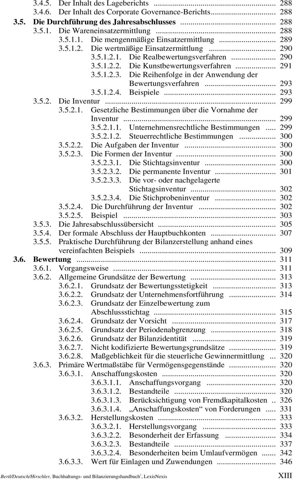 .. 293 3.5.1.2.4. Beispiele... 293 3.5.2. Die Inventur... 299 3.5.2.1. Gesetzliche Bestimmungen über die Vornahme der Inventur... 299 3.5.2.1.1. Unternehmensrechtliche Bestimmungen... 299 3.5.2.1.2. Steuerrechtliche Bestimmungen.