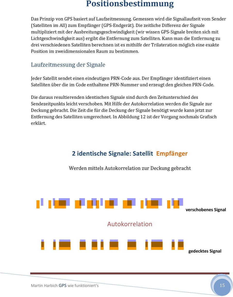 Kann man die Entfernung zu drei verschiedenen Satelliten berechnen ist es mithilfe der Trilateration möglich eine exakte Position im zweidimensionalen Raum zu bestimmen.