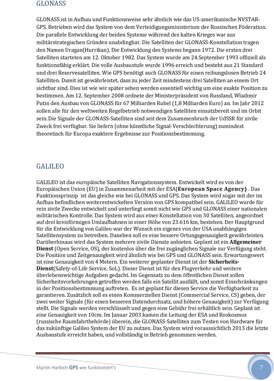 Die Entwicklung des Systems begann 1972. Die ersten drei Satelliten starteten am 12. Oktober 1982. Das System wurde am 24.September 1993 offiziell als funktionsfähig erklärt.