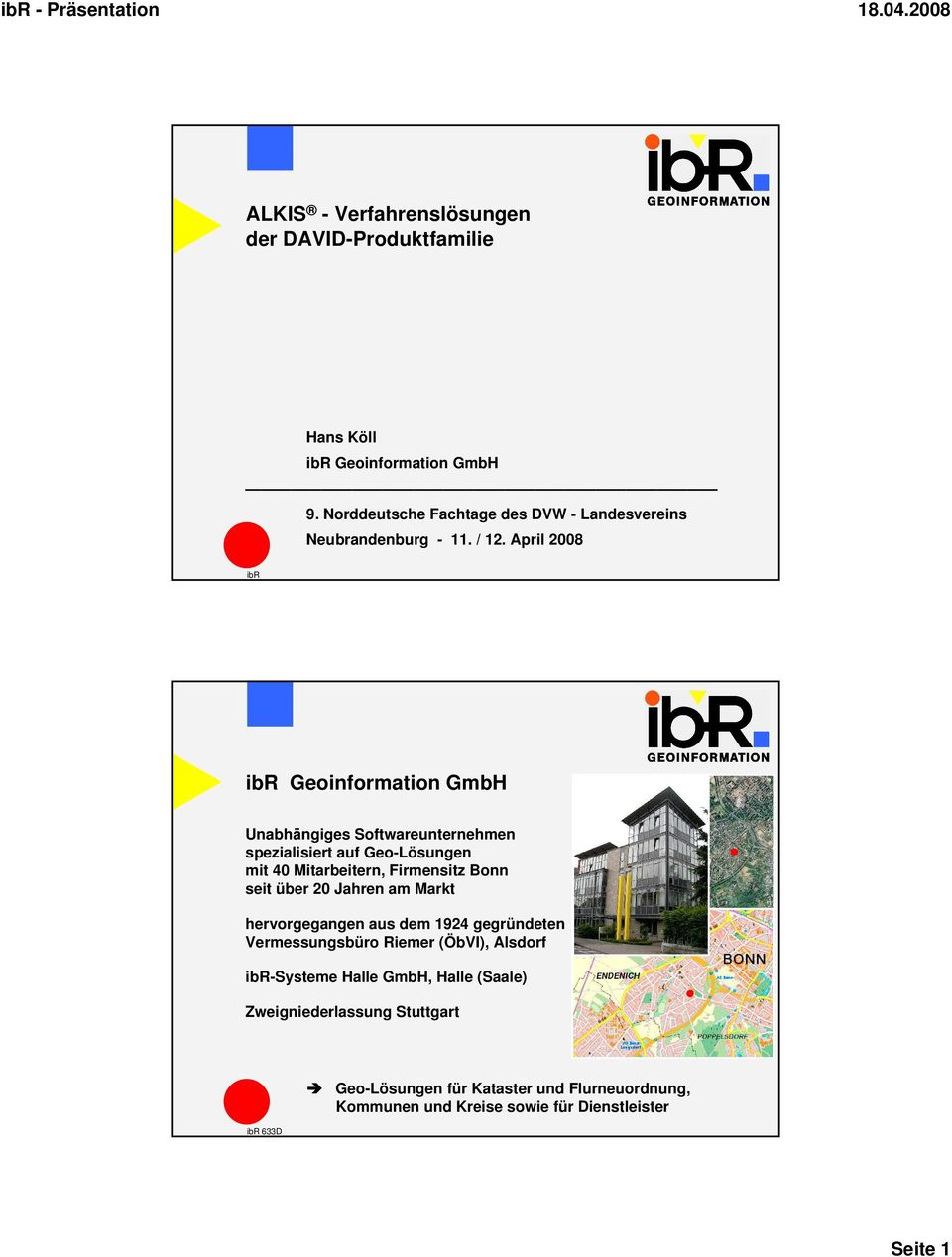April 2008 ibr ibr Geoinformation GmbH Unabhängiges Softwareunternehmen spezialisiert auf Geo-Lösungen mit 40 Mitarbeitern, Firmensitz Bonn seit