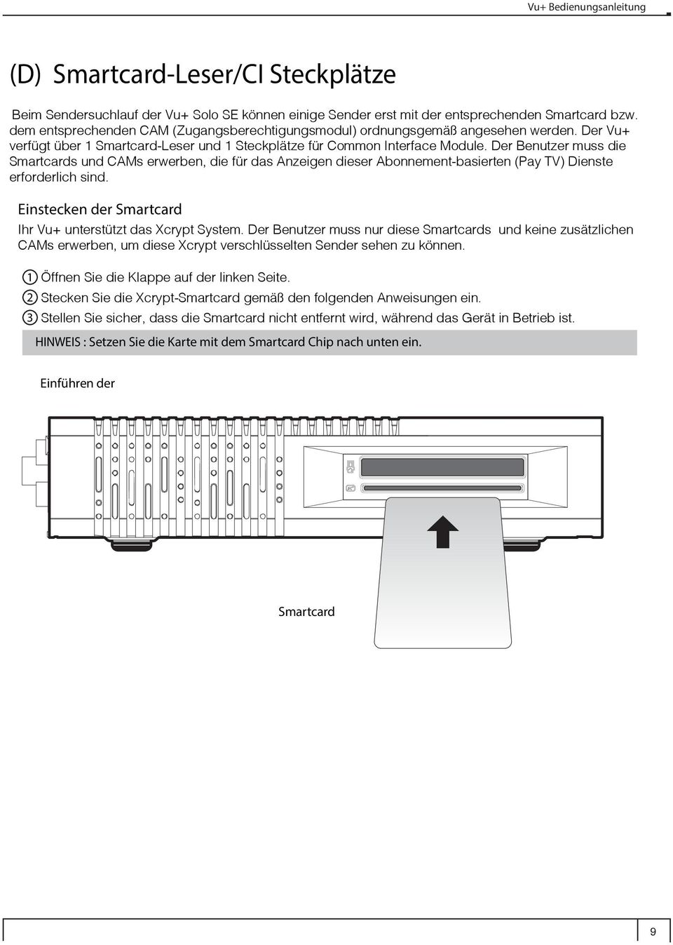 Der Benutzer muss die Smartcards und CAMs erwerben, die für das Anzeigen dieser Abonnement-basierten (Pay TV) Dienste erforderlich sind. Einstecken der Smartcard Ihr Vu+ unterstützt das Xcrypt System.