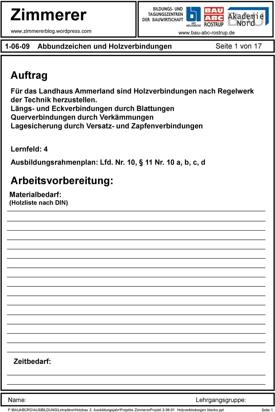 Längs- und Eckverbindungen durch Blattungen Querverbindungen durch Verkämmungen Lagesicherung durch Versatz- und Zapfenverbindungen