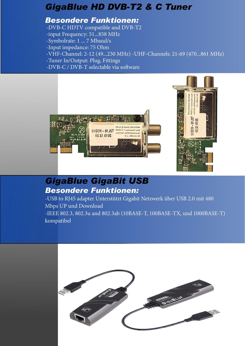 ..861 MHz) -Tuner In/Output: Plug, Fittings -DVB-C / DVB-T selectable via software GigaBlue GigaBit USB -USB to RJ45