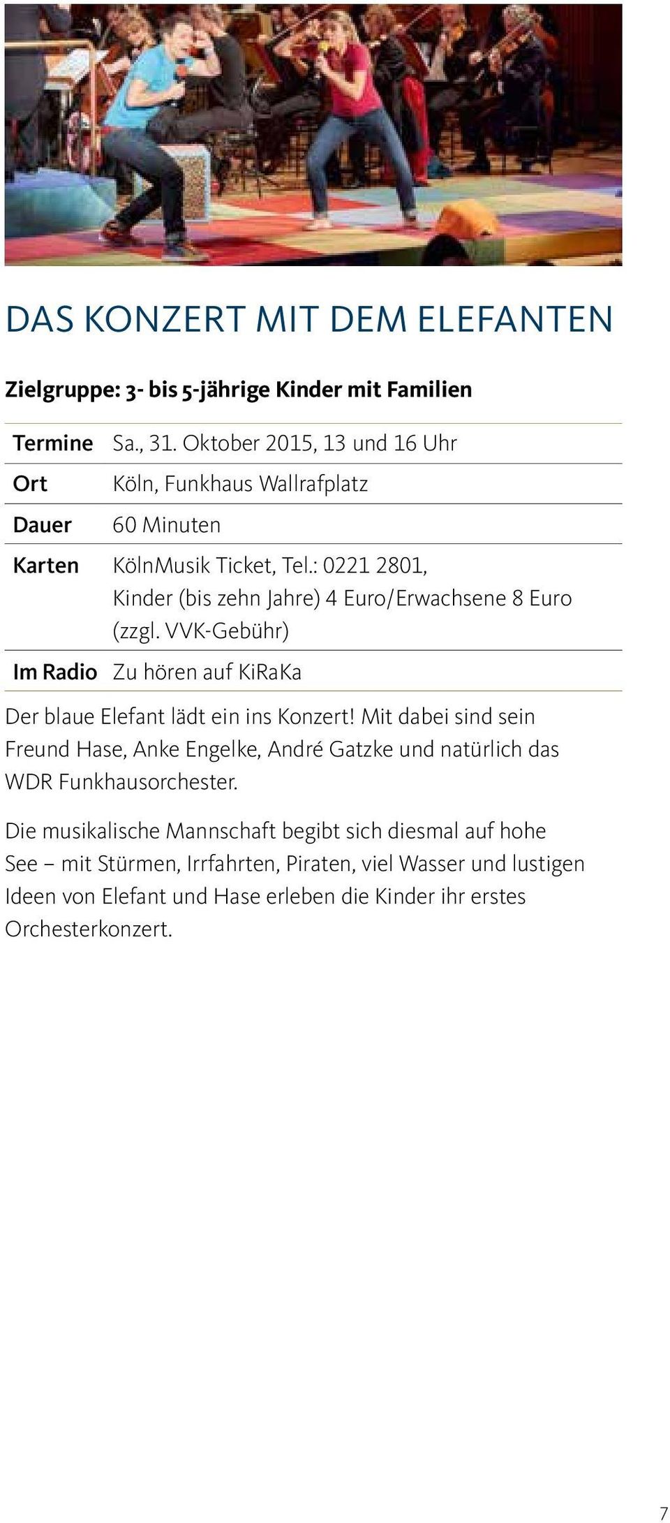 : 0221 2801, Kinder (bis zehn Jahre) 4 Euro/Erwachsene 8 Euro (zzgl. VVK-Gebühr) Im Radio Zu hören auf KiRaKa Der blaue Elefant lädt ein ins Konzert!