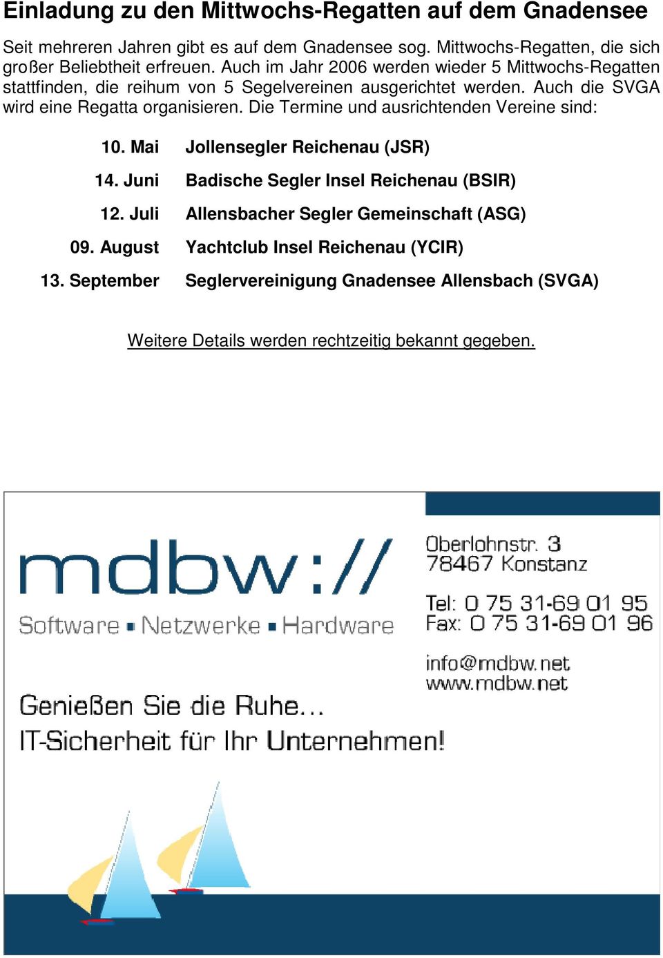 Die Termine und ausrichtenden Vereine sind: 10. Mai Jollensegler Reichenau (JSR) 14. Juni Badische Segler Insel Reichenau (BSIR) 12.