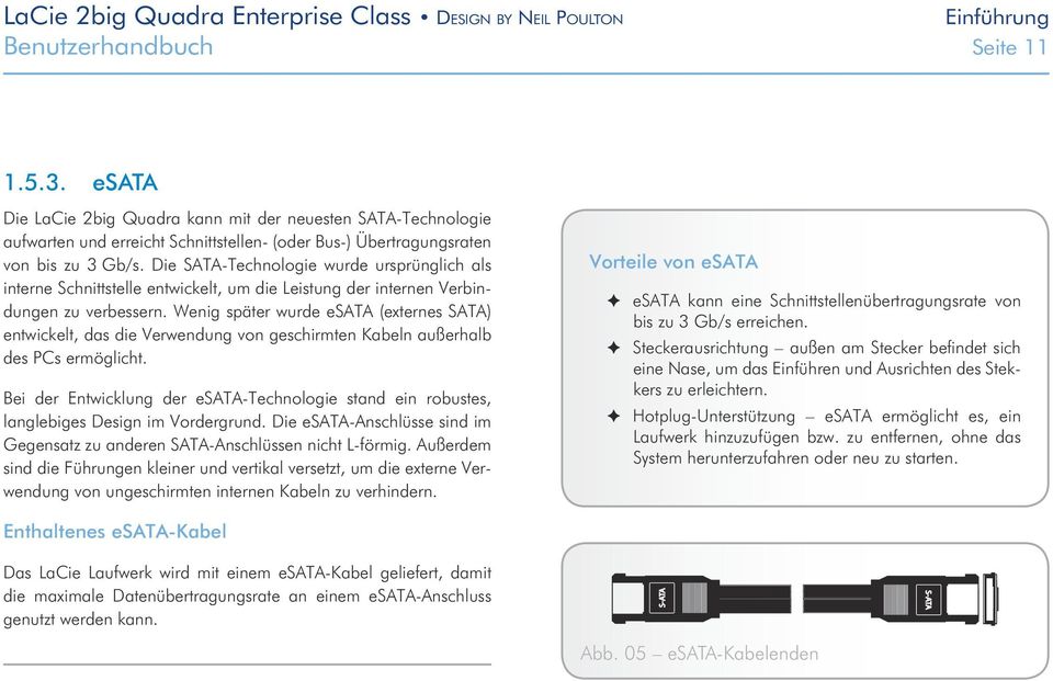 Wenig später wurde esata (externes SATA) entwickelt, das die Verwendung von geschirmten Kabeln außerhalb des PCs ermöglicht.
