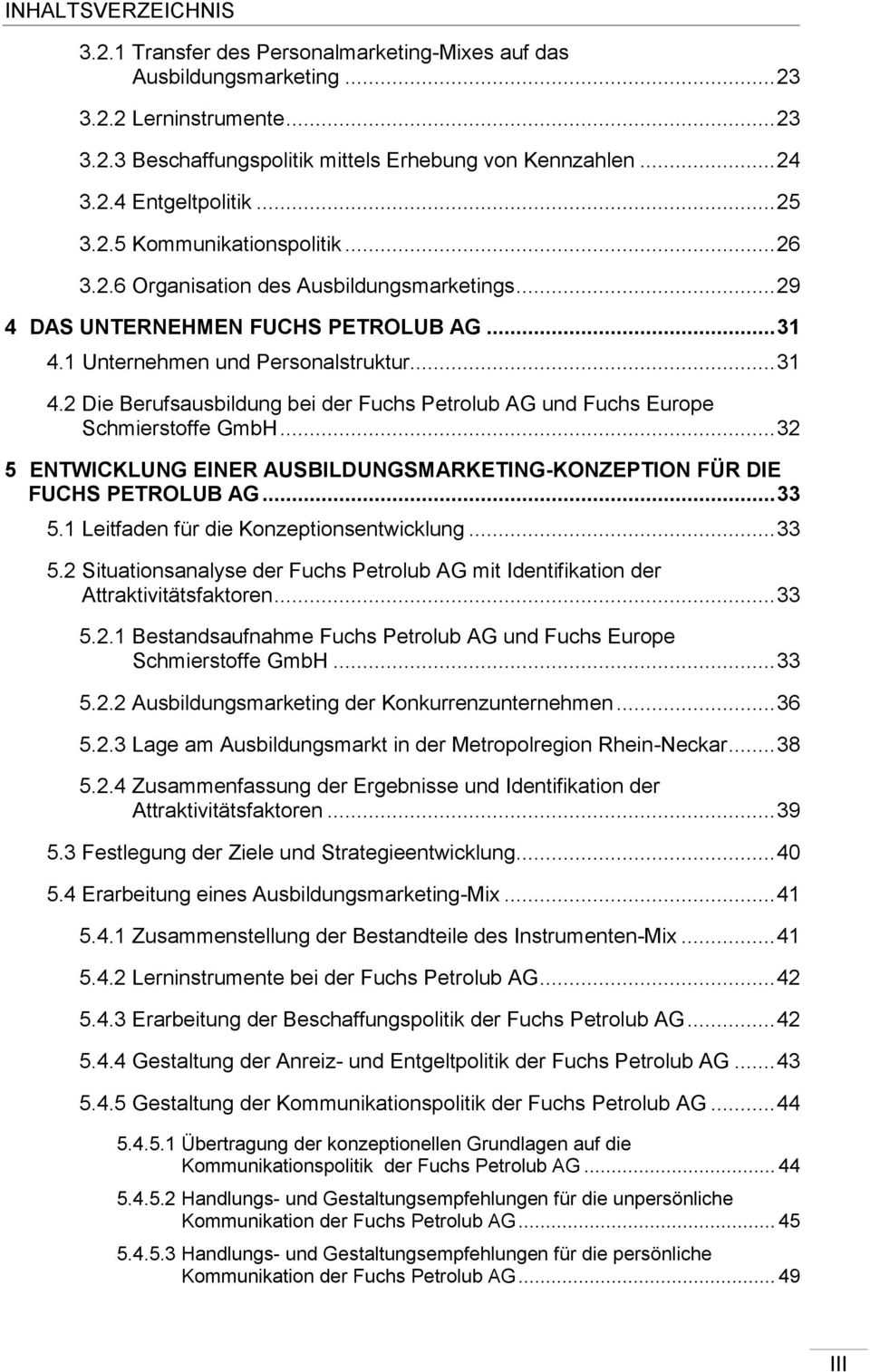 1 Unternehmen und Personalstruktur... 31 4.2 Die Berufsausbildung bei der Fuchs Petrolub AG und Fuchs Europe Schmierstoffe GmbH.