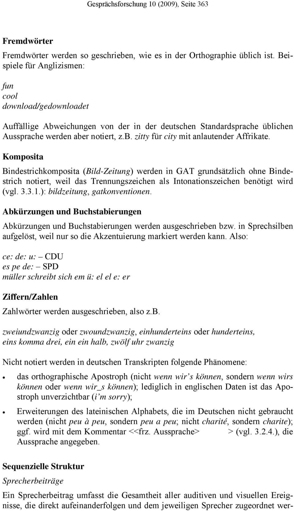 Komposita Bindestrichkomposita (Bild-Zeitung) werden in GAT grundsätzlich ohne Bindestrich notiert, weil das Trennungszeichen als Intonationszeichen benötigt wird (vgl. 3.3.1.