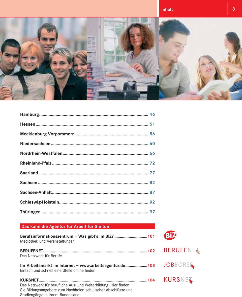 ...101 Mediothek und Veranstaltungen BERUFENET...102 Das Netzwerk für Berufe Ihr Arbeitsmarkt im Internet www.arbeitsagentur.de.