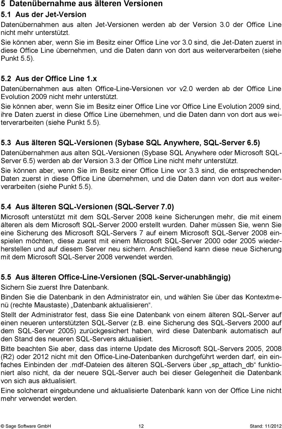 5). 5.2 Aus der Office Line 1.x Datenübernahmen aus alten Office-Line-Versionen vor v2.0 werden ab der Office Line Evolution 2009 nicht mehr unterstützt.