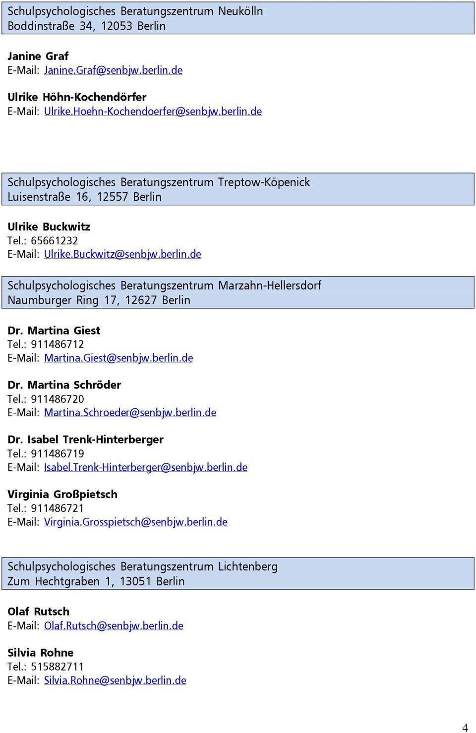 : 65661232 E-Mail: Ulrike.Buckwitz@senbjw.berlin.de Schulpsychologisches Beratungszentrum Marzahn-Hellersdorf Naumburger Ring 17, 12627 Berlin Dr. Martina Giest Tel.: 911486712 E-Mail: Martina.