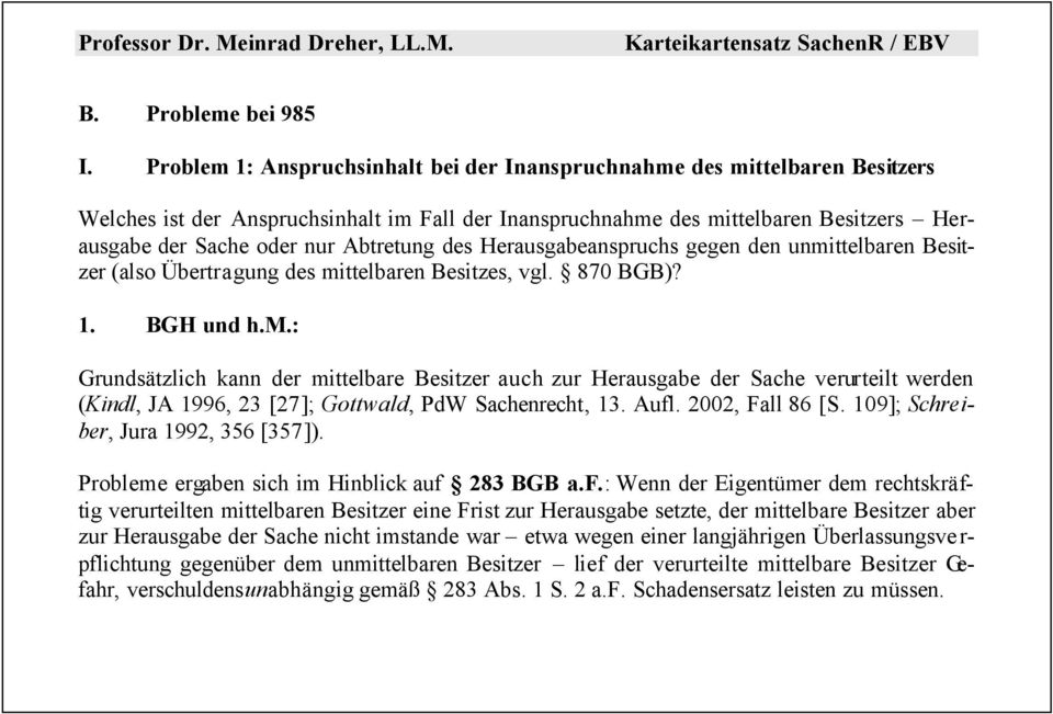 Abtretung des Herausgabeanspruchs gegen den unmittelbaren Besitzer (also Übertragung des mittelbaren Besitzes, vgl. 870 BGB)? 1. BGH und h.m.: Grundsätzlich kann der mittelbare Besitzer auch zur Herausgabe der Sache verurteilt werden (Kindl, JA 1996, 23 [27]; Gottwald, PdW Sachenrecht, 13.