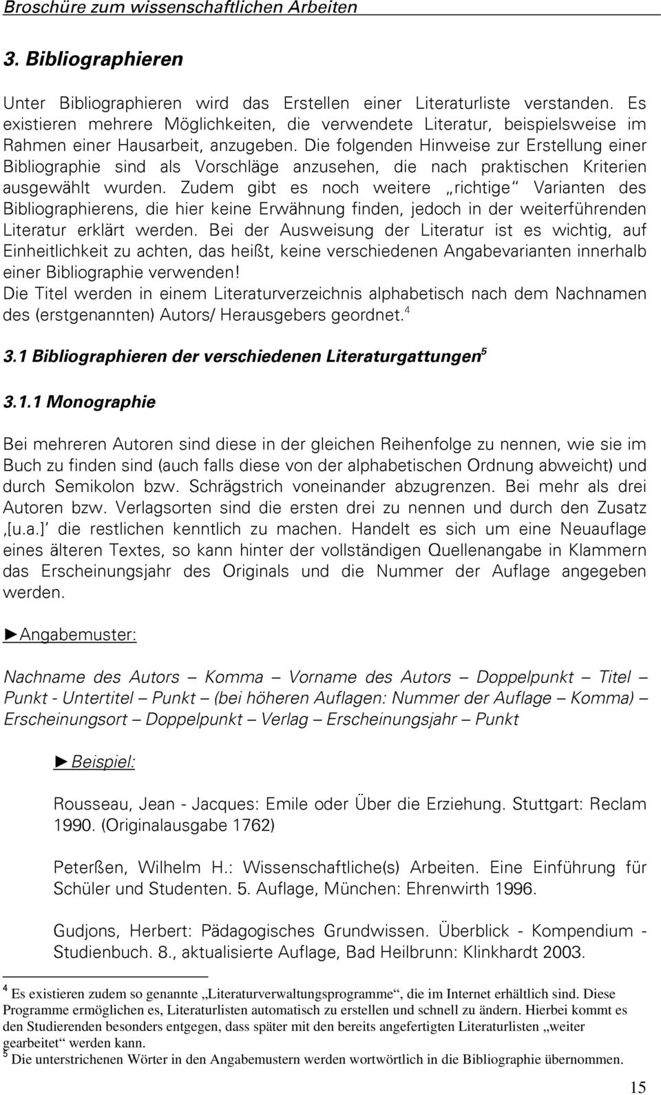 Die folgenden Hinweise zur Erstellung einer Bibliographie sind als Vorschläge anzusehen, die nach praktischen Kriterien ausgewählt wurden.