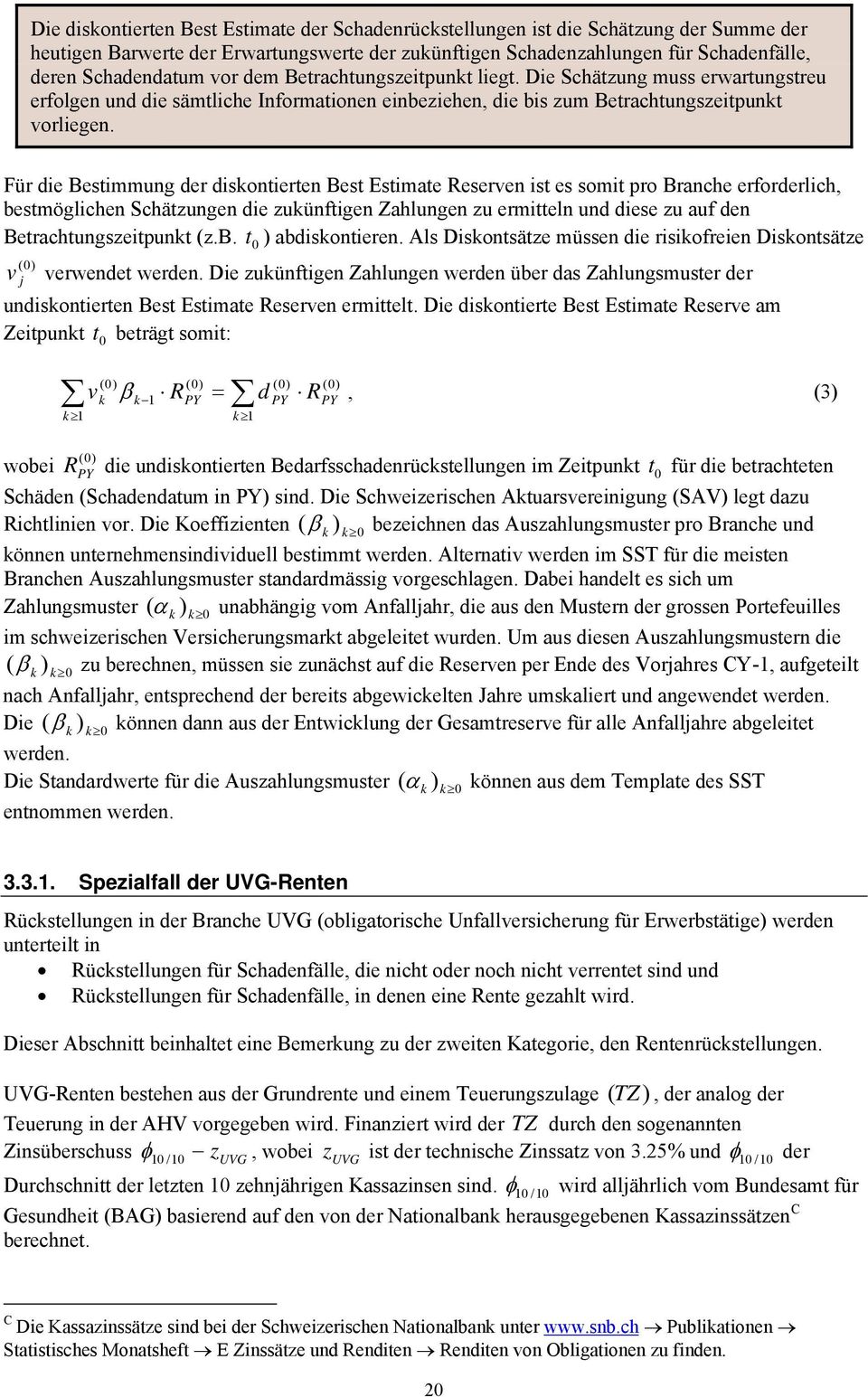 Für die Bestimmung der diskontierten Best Estimate Reserven ist es somit pro Branche erforderlich, bestmöglichen Schätzungen die zukünftigen Zahlungen zu ermitteln und diese zu auf den