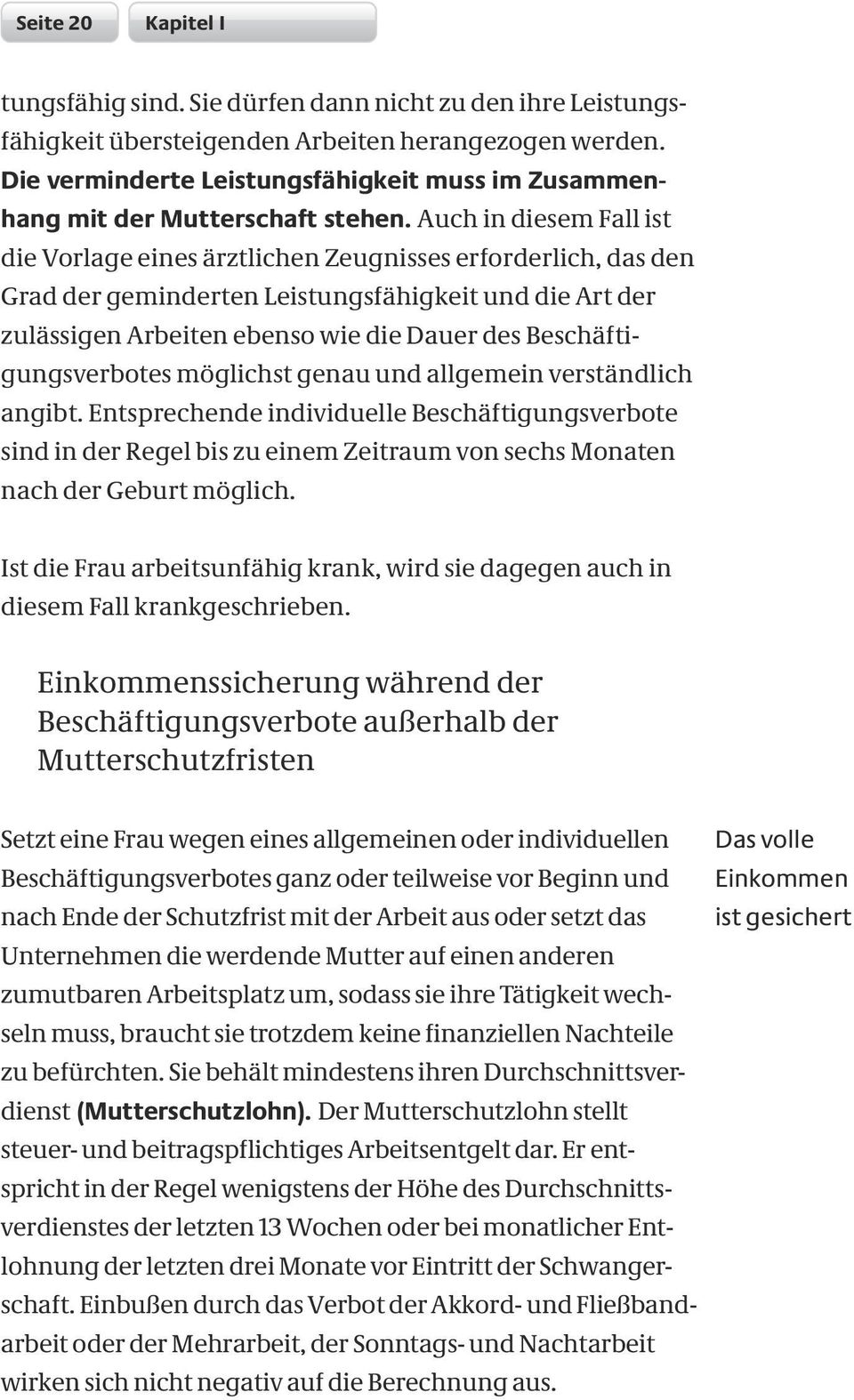 Auch in diesem Fall ist die Vorlage eines ärztlichen Zeugnisses erforderlich, das den Grad der geminderten Leistungsfähigkeit und die Art der zulässigen Arbeiten ebenso wie die Dauer des