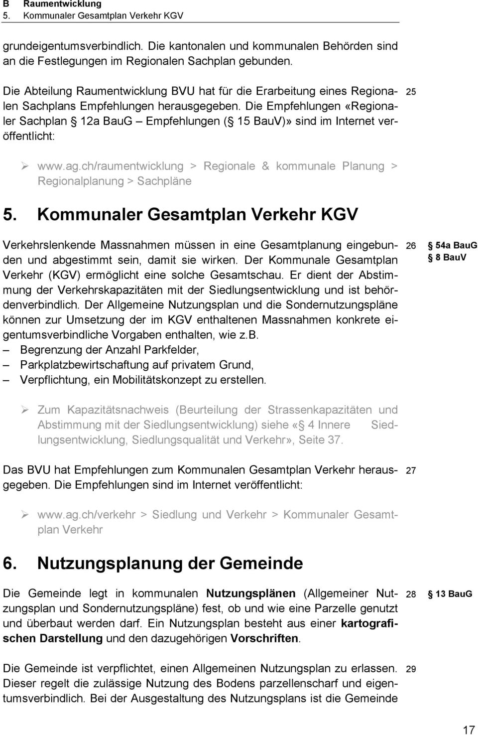 Die Empfehlungen «Regionaler Sachplan 12a BauG Empfehlungen ( 15 BauV)» sind im Internet veröffentlicht: 25 www.ag.ch/raumentwicklung > Regionale & kommunale Planung > Regionalplanung > Sachpläne 5.