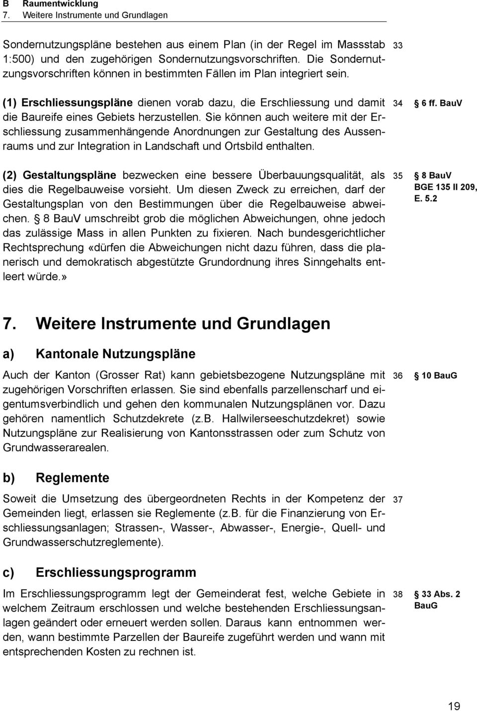 Sie können auch weitere mit der Erschliessung zusammenhängende Anordnungen zur Gestaltung des Aussenraums und zur Integration in Landschaft und Ortsbild enthalten. 34 6 ff.